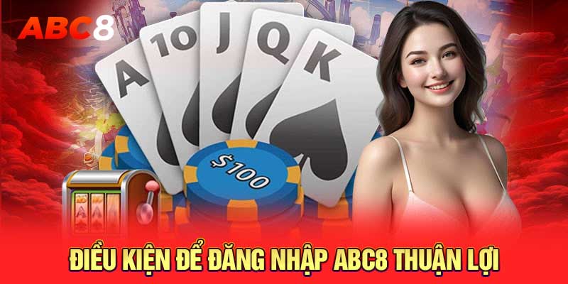 Điều kiện để đăng nhập ABC8 thuận lợi