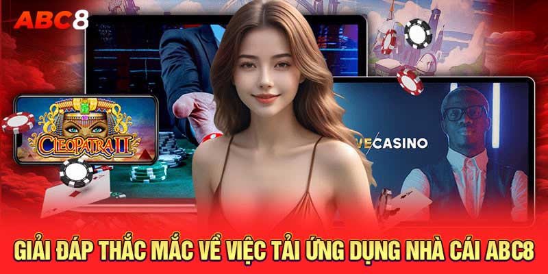 Giải đáp thắc mắc về việc tải ứng dụng nhà cái ABC8