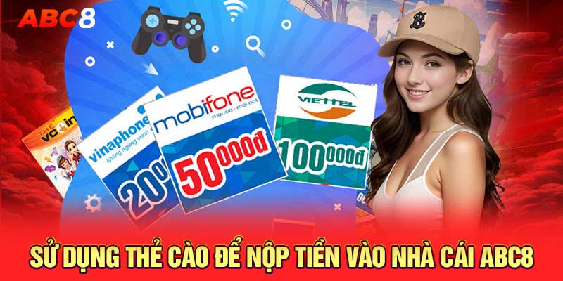 Sử dụng thẻ cào để nộp tiền vào nhà cái ABC8