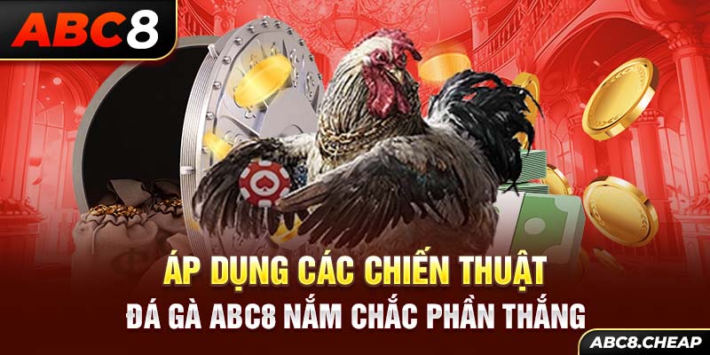 Áp dụng các chiến thuật đá gà ABC8 nắm chắc phần thắng