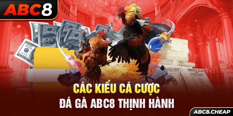 Các kiểu cá cược đá gà ABC8 thịnh hành