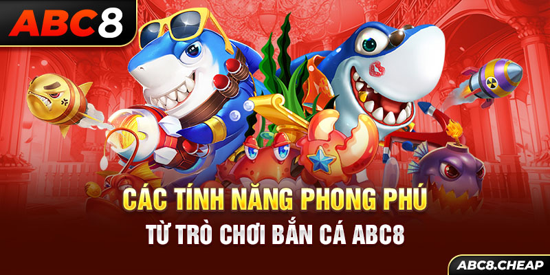 Các tính năng phong phú từ trò chơi bắn cá ABC8