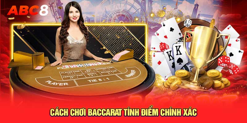 Cách chơi baccarat tính điểm chính xác