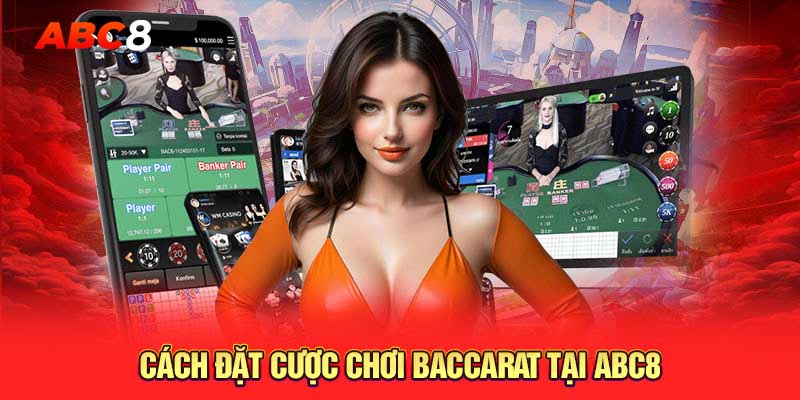 Cách đặt cược chơi Baccarat tại ABC8