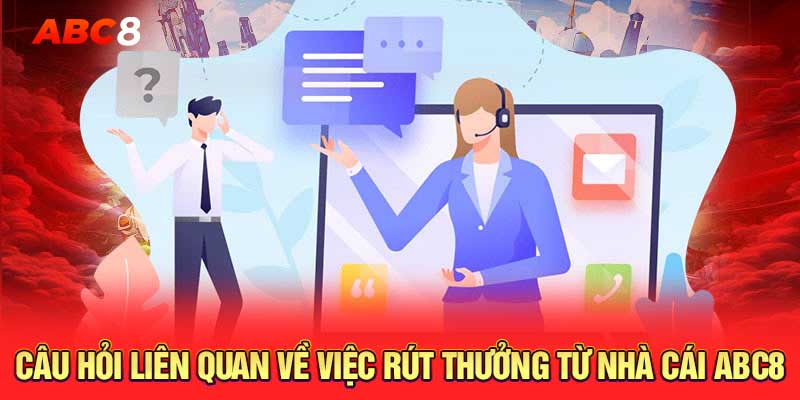 Câu hỏi liên quan về việc rút thưởng từ nhà cái ABC8