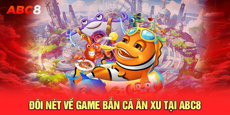 Đôi nét về game bắn cá ăn xu tại ABC8