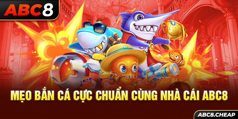 Mẹo bắn cá cực chuẩn cùng nhà cái ABC8