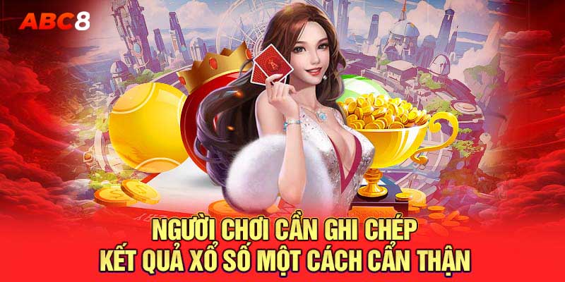 Người chơi cần ghi chép kết quả xổ số một cách cẩn thận