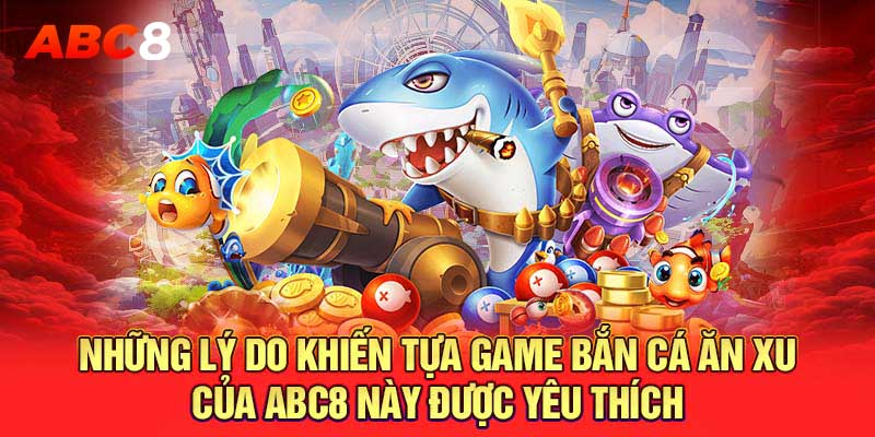 Những lý do game bắn cá ABC8 này được yêu thích