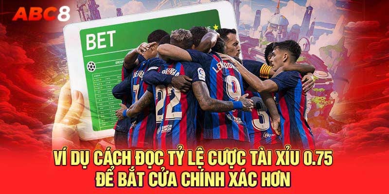 Ví dụ cách đọc tỷ lệ cược tài xỉu 0.75 để bắt cửa chính xác hơn